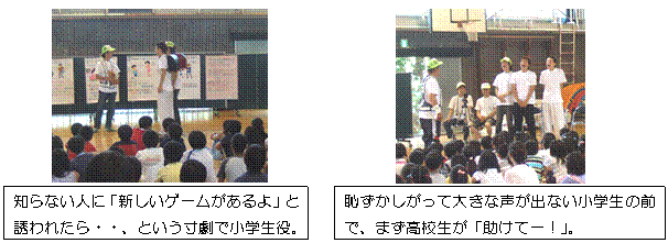 知らない人に「新しいゲームがあるよ」と誘われたらという寸劇で小学生役。
恥ずかしがって大きな声が出ない小学生の前で、まず高校生が「助けて」。